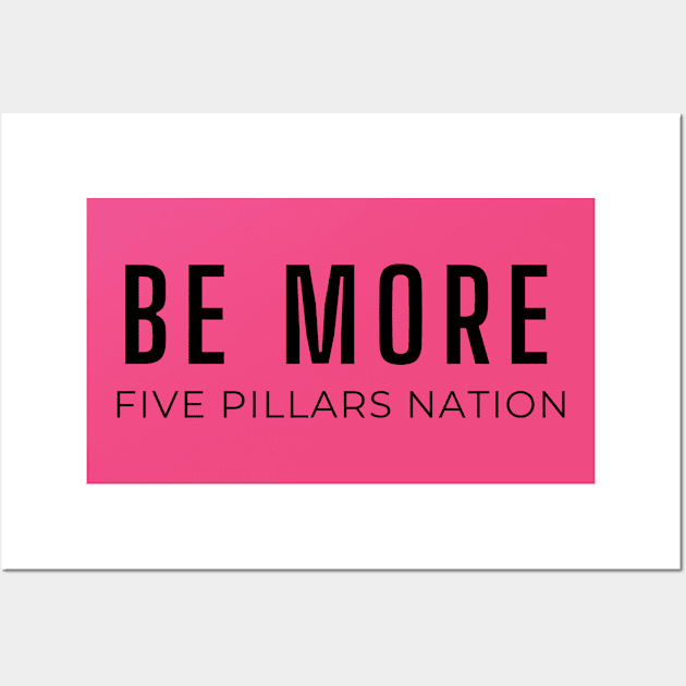 Be More - Five Pillars Nation Wall Art by Five Pillars Nation